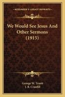 We Would See Jesus And Other Sermons (1915)