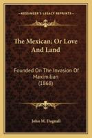 The Mexican; Or Love And Land