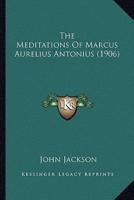 The Meditations Of Marcus Aurelius Antonius (1906)