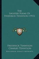 The Shorter Poems of Frederick Tennyson (1913) the Shorter Poems of Frederick Tennyson (1913)