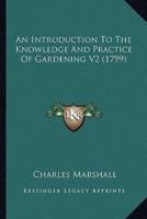 An Introduction To The Knowledge And Practice Of Gardening V2 (1799)