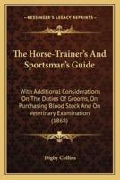 The Horse-Trainer's And Sportsman's Guide