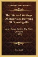 The Life And Writings Of Major Jack Downing Of Downingville