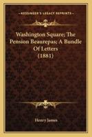 Washington Square; The Pension Beaurepas; A Bundle Of Letters (1881)