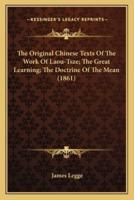 The Original Chinese Texts Of The Work Of Laou-Tsze; The Great Learning; The Doctrine Of The Mean (1861)