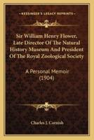 Sir William Henry Flower, Late Director Of The Natural History Museum And President Of The Royal Zoological Society