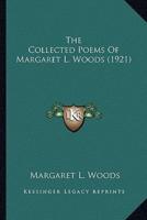 The Collected Poems of Margaret L. Woods (1921) the Collected Poems of Margaret L. Woods (1921)