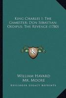 King Charles I; The Gamester; Don Sebastian; Oedipus; The Revenge (1780)