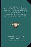 Historical And Philosophical Memoirs Of Pius The Sixth And Of His Pontificate