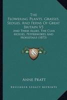 The Flowering Plants, Grasses, Sedges, And Ferns Of Great Britain V5