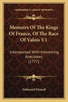 Memoirs Of The Kings Of France, Of The Race Of Valois V1