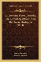 A Discourse Upon Comedy; The Recruiting Officer; And The Beaux Stratagem (1914)