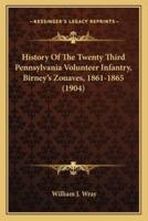 History Of The Twenty Third Pennsylvania Volunteer Infantry, Birney's Zouaves, 1861-1865 (1904)