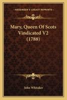 Mary, Queen Of Scots Vindicated V2 (1788)