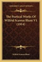 The Poetical Works of Wilfrid Scawen Blunt V1 (1914) the Poetical Works of Wilfrid Scawen Blunt V1 (1914)