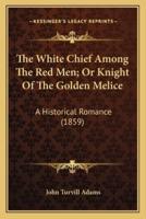 The White Chief Among The Red Men; Or Knight Of The Golden Melice