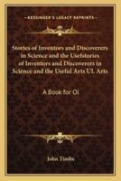 Stories of Inventors and Discoverers in Science and the Usefstories of Inventors and Discoverers in Science and the Useful Arts UL Arts