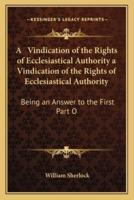 A Vindication of the Rights of Ecclesiastical Authority a Vindication of the Rights of Ecclesiastical Authority