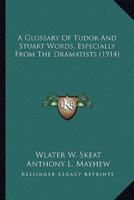 A Glossary Of Tudor And Stuart Words, Especially From The Dramatists (1914)
