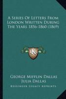 A Series Of Letters From London Written During The Years 1856-1860 (1869)