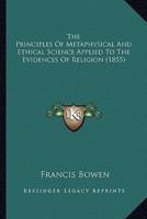 The Principles Of Metaphysical And Ethical Science Applied To The Evidences Of Religion (1855)