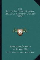 The Essays, Plays And Sundry Verses Of Abraham Cowley (1906)