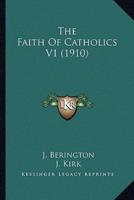 The Faith Of Catholics V1 (1910)