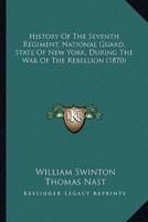 History Of The Seventh Regiment, National Guard, State Of New York, During The War Of The Rebellion (1870)