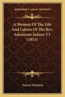 A Memoir Of The Life And Labors Of The Rev. Adoniram Judson V1 (1853)