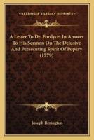 A Letter To Dr. Fordyce, In Answer To His Sermon On The Delusive And Persecuting Spirit Of Popery (1779)