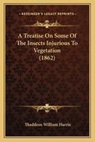 A Treatise On Some Of The Insects Injurious To Vegetation (1862)