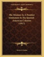 The Mission As A Frontier Institution In The Spanish-American Colonies (1917)