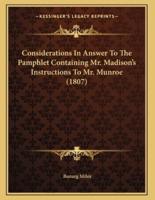 Considerations In Answer To The Pamphlet Containing Mr. Madison's Instructions To Mr. Munroe (1807)