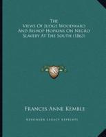 The Views Of Judge Woodward And Bishop Hopkins On Negro Slavery At The South (1863)