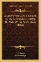 A Letter From Capt. J. S. Smith To The Reverend Mr. Hill On The State Of The Negro Slaves (1786)