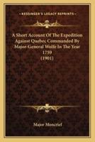 A Short Account Of The Expedition Against Quebec Commanded By Major-General Wolfe In The Year 1759 (1901)