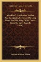 John Eliot's First Indian Teacher And Interpreter, Cockenoe-De-Long Island And The Story Of His Career From The Early Records (1896)