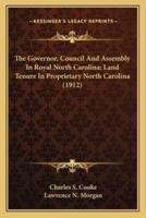 The Governor, Council And Assembly In Royal North Carolina; Land Tenure In Proprietary North Carolina (1912)