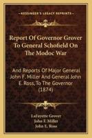 Report of Governor Grover to General Schofield on the Modoc War