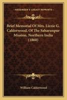 Brief Memorial Of Mrs. Lizzie G. Calderwood, Of The Saharunpur Mission, Northern India (1860)