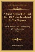 A Short Account Of That Part Of Africa Inhabited By The Negroes