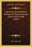 Selections From Poetical Writings Of Mason Brayman From 1830 To 1888 (1888)
