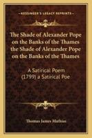 The Shade of Alexander Pope on the Banks of the Thames the Shade of Alexander Pope on the Banks of the Thames