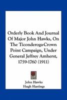 Orderly Book And Journal Of Major John Hawks, On The Ticonderoga-Crown Point Campaign, Under General Jeffrey Amherst, 1759-1760 (1911)