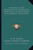 A Treatise On The Application Of Generalized Coordinates To The Kinetics Of A Material System (1879)