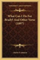 What Can I Do For Brady? And Other Verse (1897)