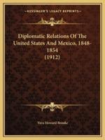 Diplomatic Relations Of The United States And Mexico, 1848-1854 (1912)