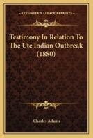 Testimony In Relation To The Ute Indian Outbreak (1880)