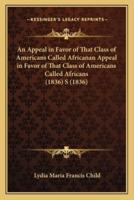 An Appeal in Favor of That Class of Americans Called Africanan Appeal in Favor of That Class of Americans Called Africans (1836) S (1836)