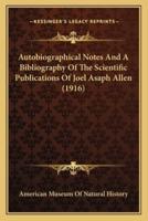 Autobiographical Notes and a Bibliography of the Scientific Publications of Joel Asaph Allen (1916)
